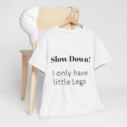 T-Shirt — "Slow Down! I only have little legs." Humorous Casual Tee
